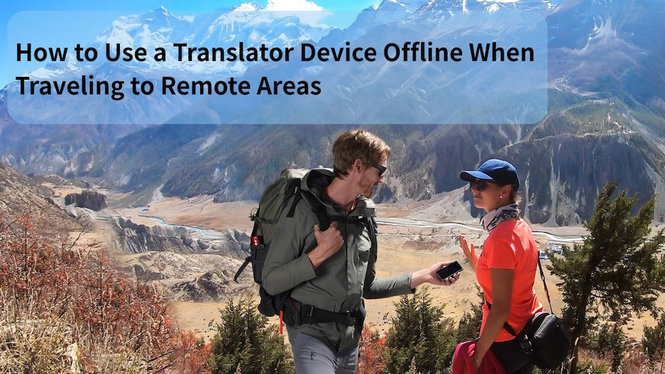 How to Use a Thiết bị phiên dịch Offline When Traveling to Remote Areas